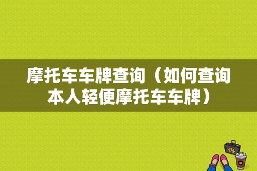 摩托车车牌查询（如何查询本人轻便摩托车车牌）