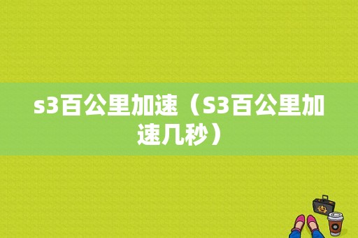 s3百公里加速（S3百公里加速几秒）
