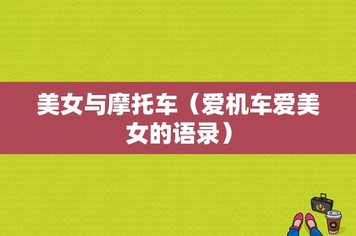 美女与摩托车（爱机车爱美女的语录）