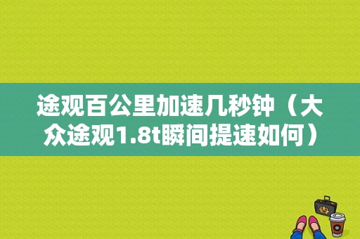途观百公里加速几秒钟（大众途观1.8t瞬间提速如何）
