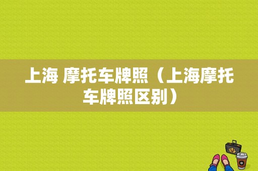 上海 摩托车牌照（上海摩托车牌照区别）